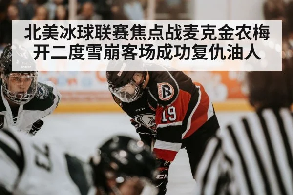 北美冰球联赛焦点战麦克金农梅开二度雪崩客场成功复仇油人