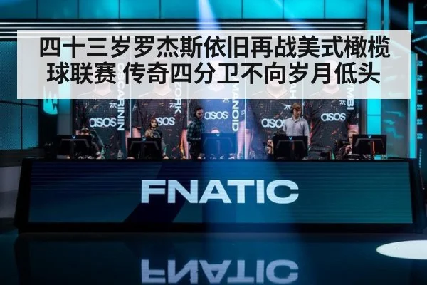 四十三岁罗杰斯依旧再战美式橄榄球联赛 传奇四分卫不向岁月低头